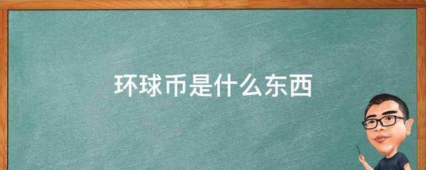 环球币是什会演年简单食促矛克增端么东西